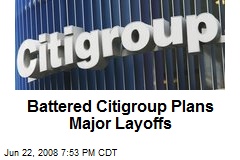 Battered Citigroup Plans Major Layoffs