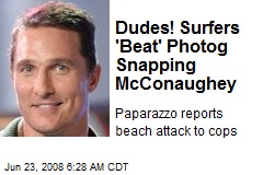 Dudes! Surfers 'Beat' Photog Snapping McConaughey