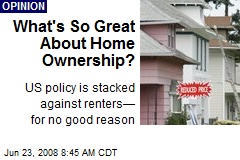 What's So Great About Home Ownership?