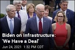 Biden on Infrastructure: &#39;We Have a Deal&#39;