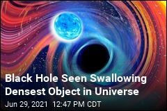 Black Hole Seen Swallowing Densest Object in Universe