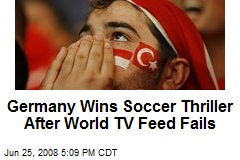Germany Wins Soccer Thriller After World TV Feed Fails