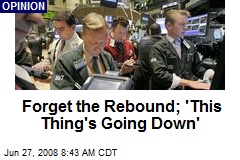 Forget the Rebound; 'This Thing's Going Down'