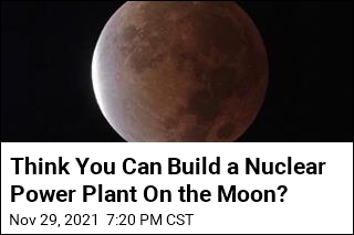 Think You Can Build a Nuclear Power Plant On the Moon?