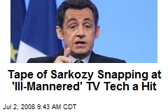 Tape of Sarkozy Snapping at 'Ill-Mannered' TV Tech a Hit