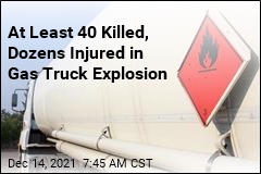 At Least 40 Killed, Dozens Injured in Gas Truck Explosion