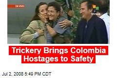 Trickery Brings Colombia Hostages to Safety