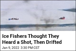 Ice Fishers Thought They Heard a Shot, Then Drifted