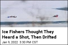 Ice Fishers Thought They Heard a Shot, Then Drifted