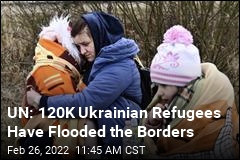 UN: 120K Ukrainian Refugees Have Flooded the Borders
