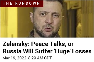 Zelensky: Peace Talks, or Russia Will Suffer &#39;Huge&#39; Losses