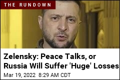 Zelensky: Peace Talks, or Russia Will Suffer &#39;Huge&#39; Losses