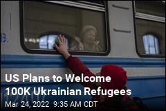 Feds Say US Will Welcome 100K Ukrainian Refugees