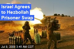 Israel Agrees to Hezbollah Prisoner Swap