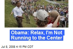 Obama: Relax, I'm Not Running to the Center