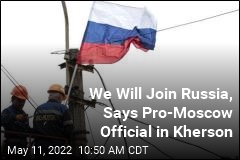We Will Join Russia, Says Pro-Moscow Official in Kherson