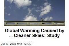 Global Warming Caused by ... Cleaner Skies: Study