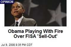 Obama Playing With Fire Over FISA 'Sell-Out'