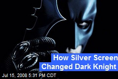 How Silver Screen Changed Dark Knight