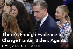 There&#39;s Enough Evidence to Charge Hunter Biden: Agents