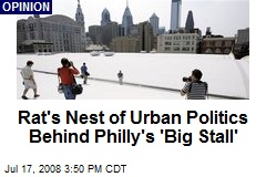 Rat's Nest of Urban Politics Behind Philly's 'Big Stall'