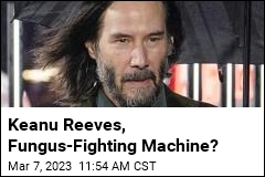 Keanu Reeves, Fungus-Fighting Machine?