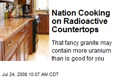 Nation Cooking on Radioactive Countertops