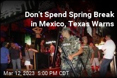 Don&#39;t Spend Spring Break in Mexico, Texas Warns