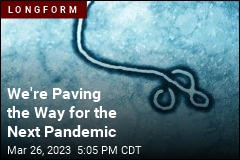 We&#39;re Paving the Way for the Next Pandemic