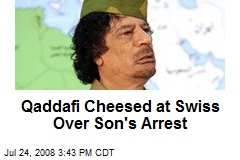 Qaddafi Cheesed at Swiss Over Son's Arrest