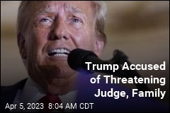 Trump Accused of Threatening Judge, Family