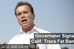 Governator Signs Calif. Trans Fat Ban