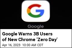 Google Warns 3B Users of New Chrome &#39;Zero Day&#39;