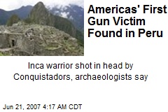 Americas' First Gun Victim Found in Peru