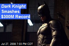 Dark Knight Smashes $300M Record