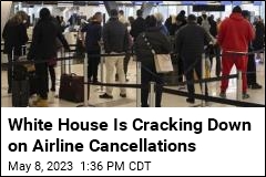 White House Is Cracking Down on Airline Cancellations