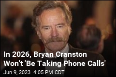 In 2026, Bryan Cranston Won&#39;t &#39;Be Taking Phone Calls&#39;