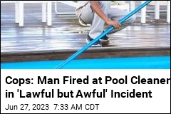 Cops: Man Fired at Pool Cleaner in &#39;Lawful but Awful&#39; Incident