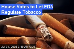 House Votes to Let FDA Regulate Tobacco