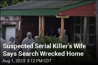 Suspected Serial Killer&#39;s Wife Says Search Wrecked Home