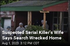 Suspected Serial Killer&#39;s Wife Says Search Wrecked Home