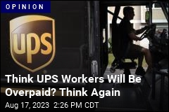 Think UPS Workers Will Be Overpaid? Think Again
