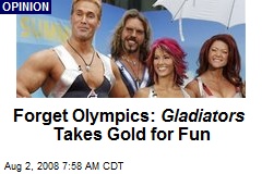 Forget Olympics: Gladiators Takes Gold for Fun