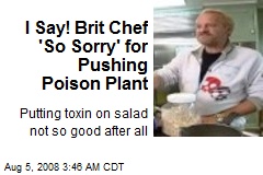 I Say! Brit Chef 'So Sorry' for Pushing Poison Plant