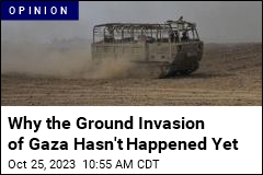 Why the Ground Invasion of Gaza Hasn&#39;t Happened Yet