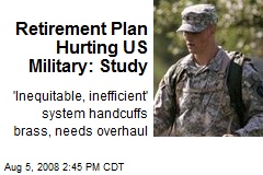 Retirement Plan Hurting US Military: Study