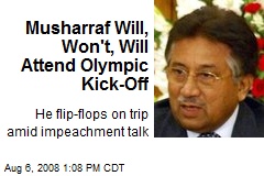 Musharraf Will, Won't, Will Attend Olympic Kick-Off