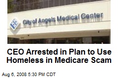 CEO Arrested in Plan to Use Homeless in Medicare Scam