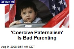 'Coercive Paternalism' Is Bad Parenting