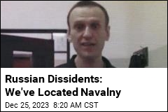 Russian Dissidents: We&#39;ve Located Navalny